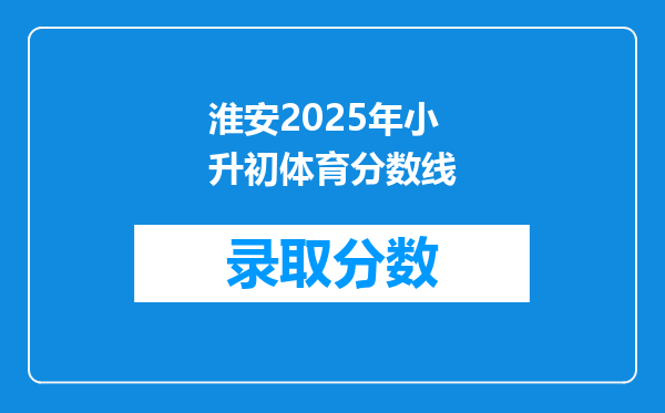 淮安2025年小升初体育分数线