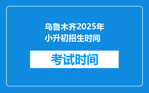 乌鲁木齐2025年小升初招生时间