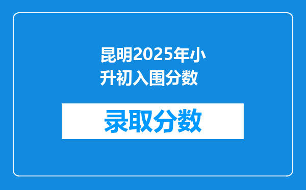 昆明2025年小升初入围分数