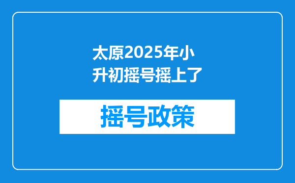 太原2025年小升初摇号摇上了