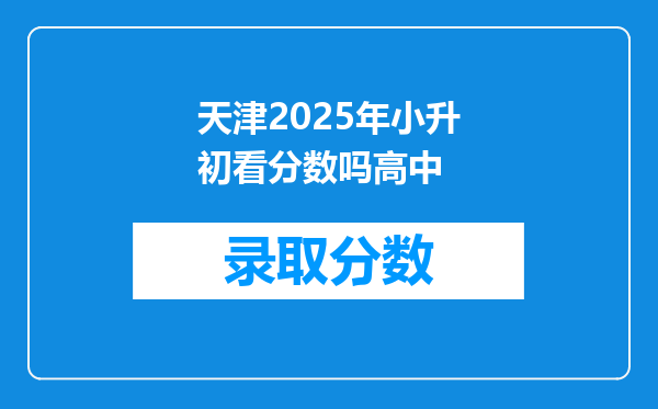 天津2025年小升初看分数吗高中