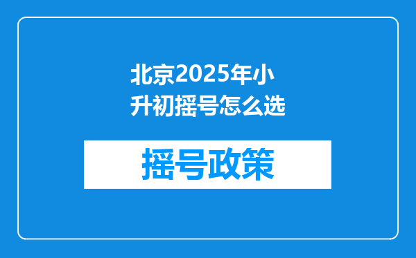 北京2025年小升初摇号怎么选