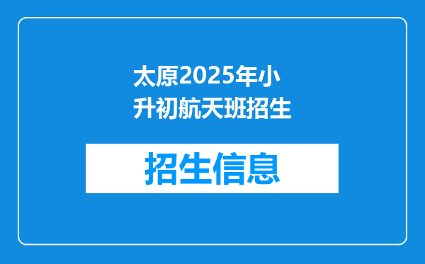 太原2025年小升初航天班招生