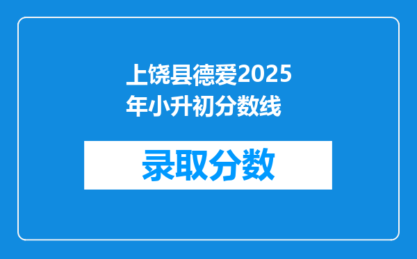 上饶县德爱2025年小升初分数线