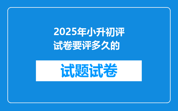 2025年小升初评试卷要评多久的