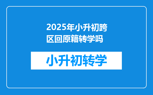 2025年小升初跨区回原籍转学吗