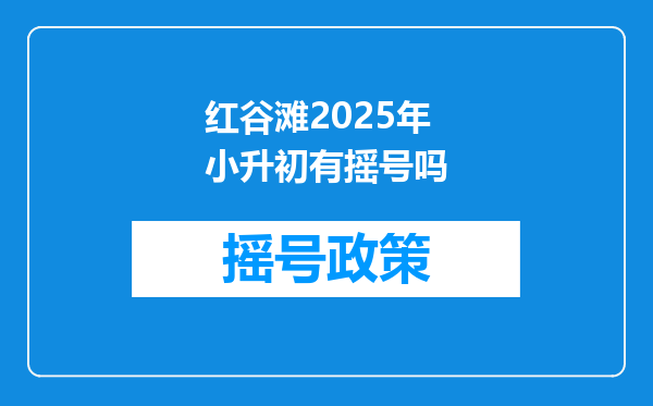 红谷滩2025年小升初有摇号吗