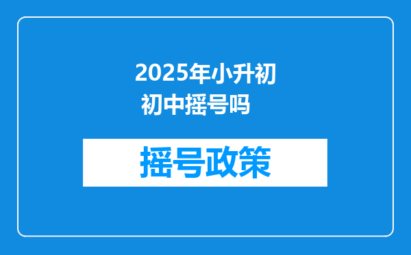 2025年小升初 初中摇号吗