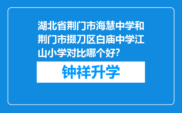 湖北省荆门市海慧中学和荆门市掇刀区白庙中学江山小学对比哪个好？