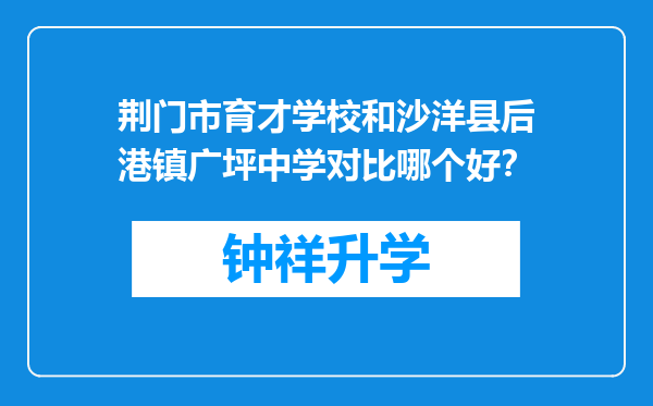 荆门市育才学校和沙洋县后港镇广坪中学对比哪个好？