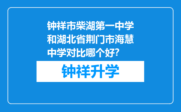 钟祥市柴湖第一中学和湖北省荆门市海慧中学对比哪个好？