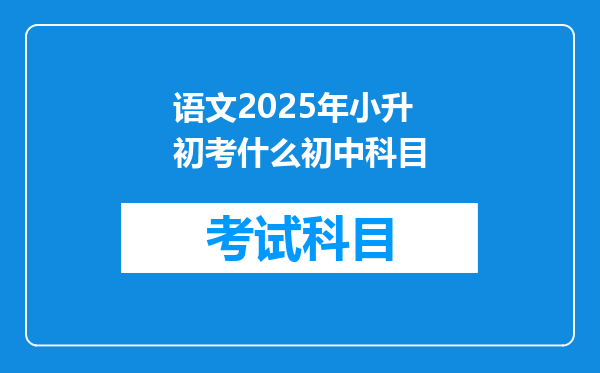 语文2025年小升初考什么初中科目