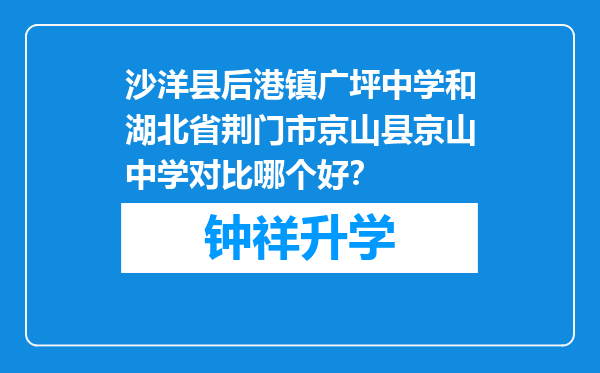 沙洋县后港镇广坪中学和湖北省荆门市京山县京山中学对比哪个好？