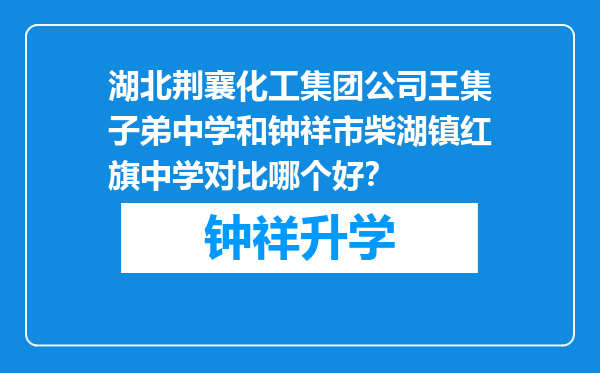 湖北荆襄化工集团公司王集子弟中学和钟祥市柴湖镇红旗中学对比哪个好？