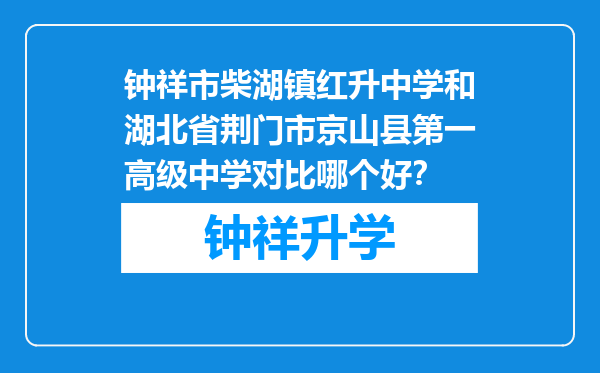 钟祥市柴湖镇红升中学和湖北省荆门市京山县第一高级中学对比哪个好？