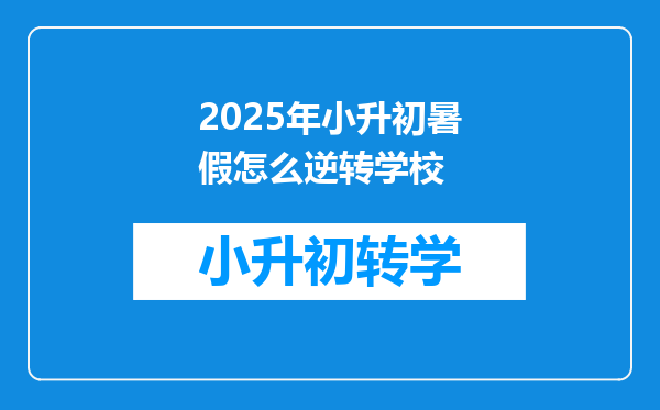 2025年小升初暑假怎么逆转学校