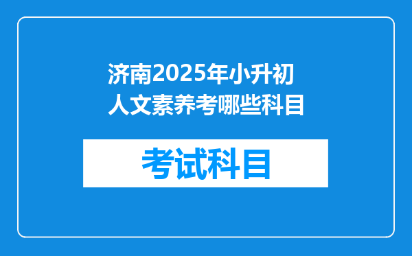 济南2025年小升初人文素养考哪些科目