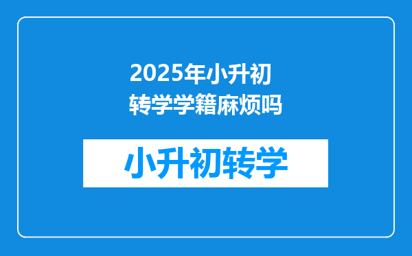 2025年小升初转学学籍麻烦吗