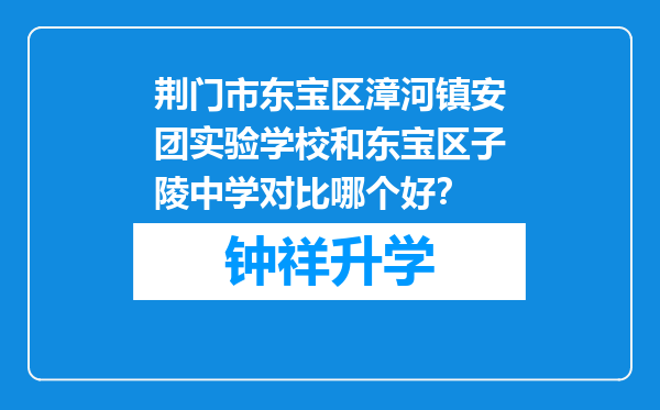 荆门市东宝区漳河镇安团实验学校和东宝区子陵中学对比哪个好？