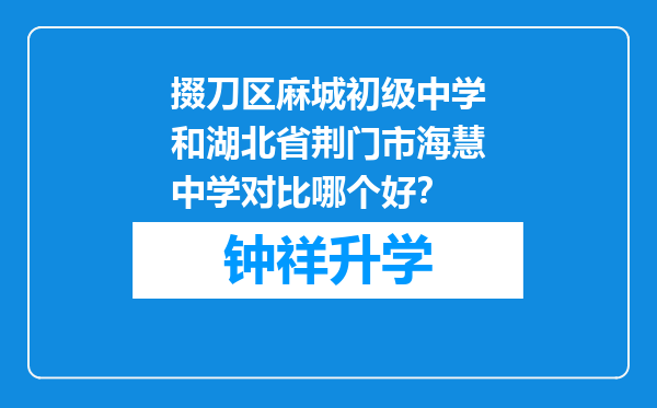 掇刀区麻城初级中学和湖北省荆门市海慧中学对比哪个好？