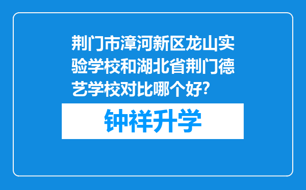 荆门市漳河新区龙山实验学校和湖北省荆门德艺学校对比哪个好？