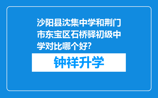 沙阳县沈集中学和荆门市东宝区石桥驿初级中学对比哪个好？