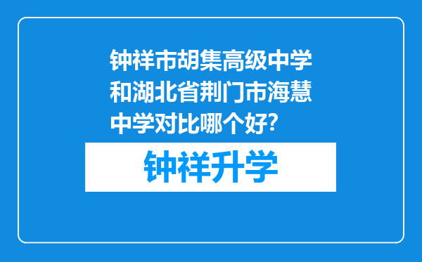 钟祥市胡集高级中学和湖北省荆门市海慧中学对比哪个好？