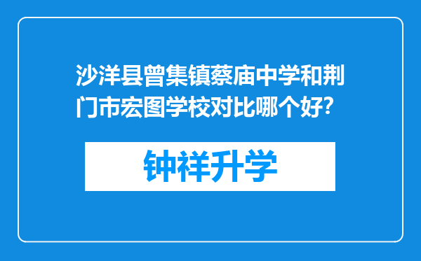 沙洋县曾集镇蔡庙中学和荆门市宏图学校对比哪个好？