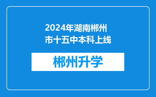 2024年湖南郴州市十五中本科上线