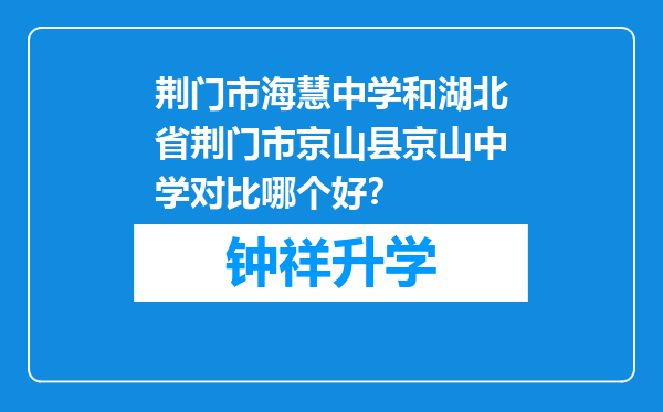 荆门市海慧中学和湖北省荆门市京山县京山中学对比哪个好？