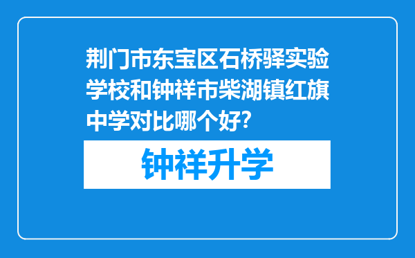 荆门市东宝区石桥驿实验学校和钟祥市柴湖镇红旗中学对比哪个好？