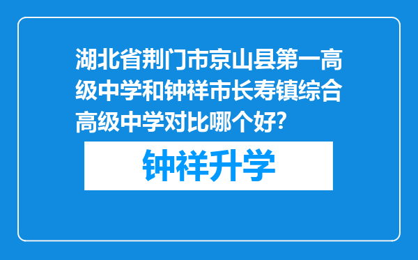 湖北省荆门市京山县第一高级中学和钟祥市长寿镇综合高级中学对比哪个好？