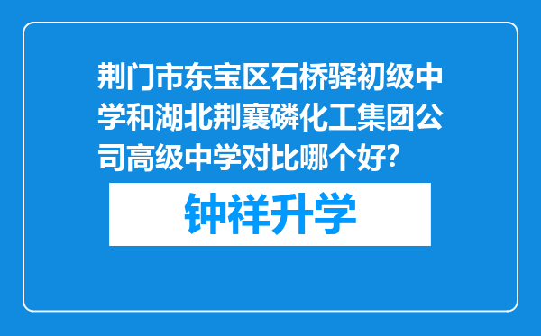 荆门市东宝区石桥驿初级中学和湖北荆襄磷化工集团公司高级中学对比哪个好？