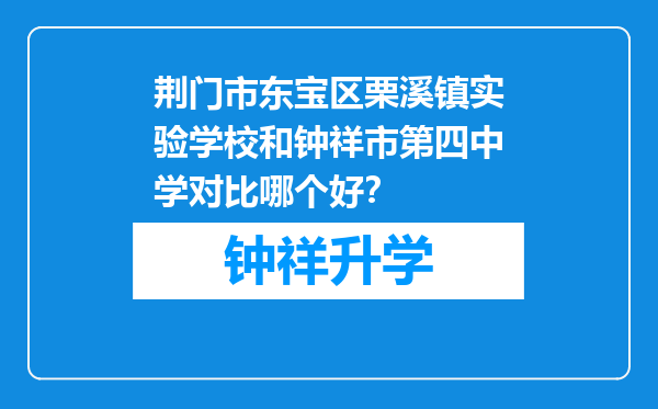 荆门市东宝区栗溪镇实验学校和钟祥市第四中学对比哪个好？