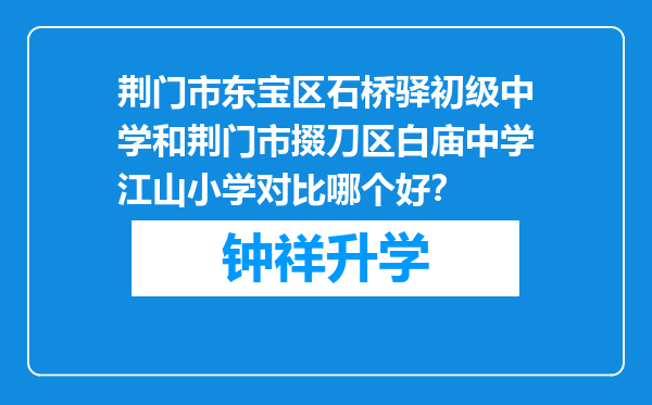 荆门市东宝区石桥驿初级中学和荆门市掇刀区白庙中学江山小学对比哪个好？