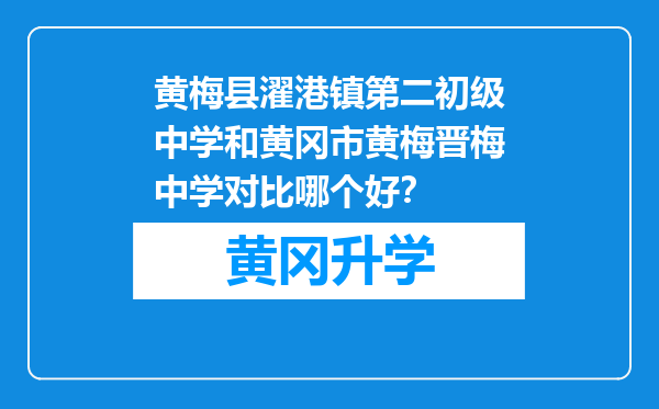 黄梅县濯港镇第二初级中学和黄冈市黄梅晋梅中学对比哪个好？