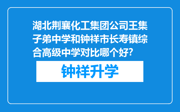 湖北荆襄化工集团公司王集子弟中学和钟祥市长寿镇综合高级中学对比哪个好？