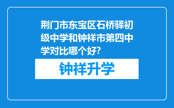 荆门市东宝区石桥驿初级中学和钟祥市第四中学对比哪个好？