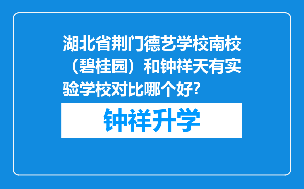 湖北省荆门德艺学校南校（碧桂园）和钟祥天有实验学校对比哪个好？