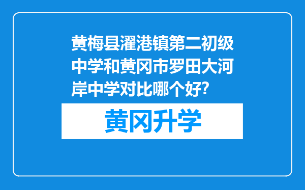 黄梅县濯港镇第二初级中学和黄冈市罗田大河岸中学对比哪个好？