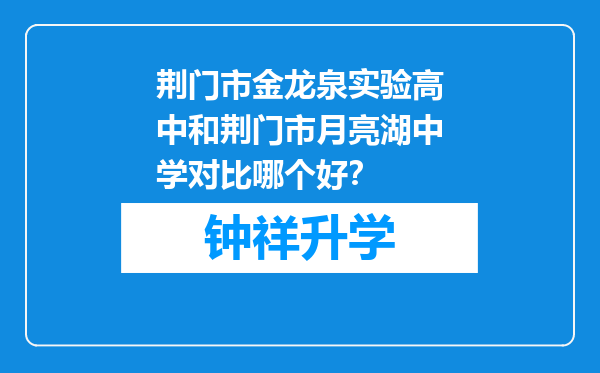 荆门市金龙泉实验高中和荆门市月亮湖中学对比哪个好？