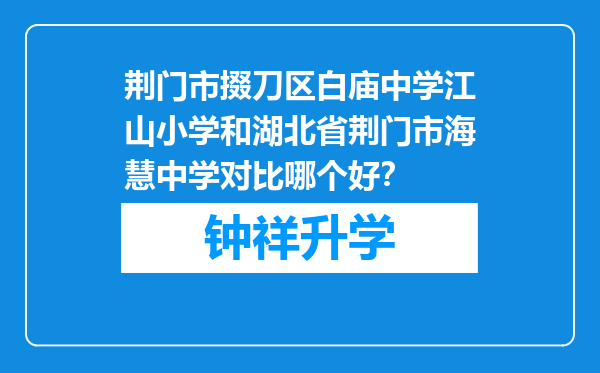 荆门市掇刀区白庙中学江山小学和湖北省荆门市海慧中学对比哪个好？