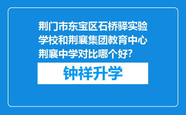 荆门市东宝区石桥驿实验学校和荆襄集团教育中心荆襄中学对比哪个好？