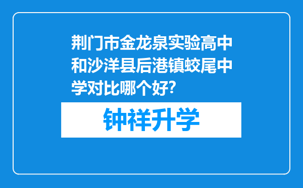 荆门市金龙泉实验高中和沙洋县后港镇蛟尾中学对比哪个好？