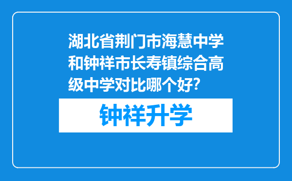 湖北省荆门市海慧中学和钟祥市长寿镇综合高级中学对比哪个好？