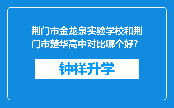 荆门市金龙泉实验学校和荆门市楚华高中对比哪个好？