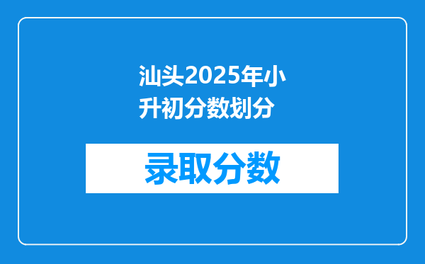 汕头2025年小升初分数划分