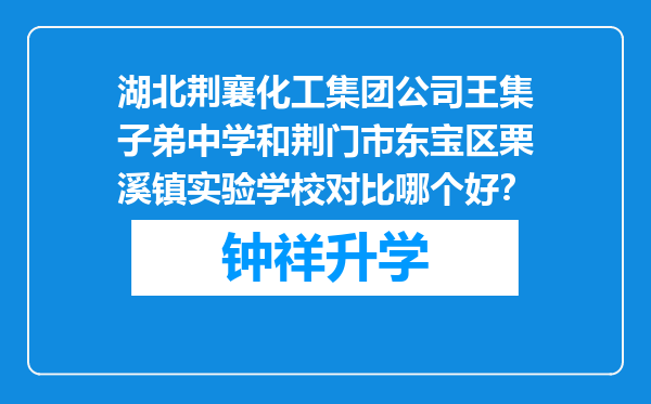 湖北荆襄化工集团公司王集子弟中学和荆门市东宝区栗溪镇实验学校对比哪个好？