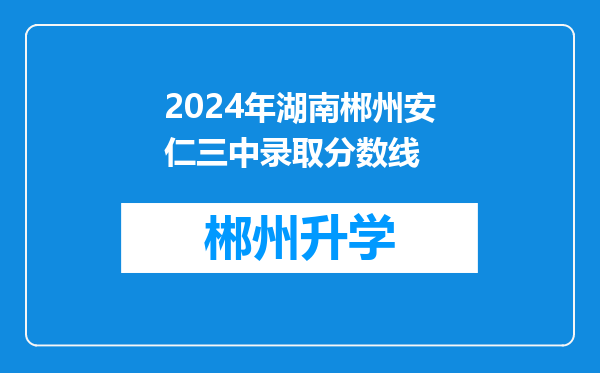 2024年湖南郴州安仁三中录取分数线