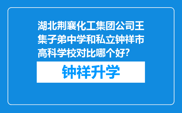 湖北荆襄化工集团公司王集子弟中学和私立钟祥市高科学校对比哪个好？